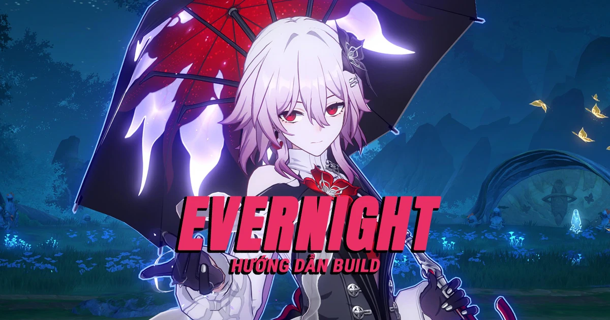 Hướng dẫn build Evernight tối ưu và toàn diện nhất