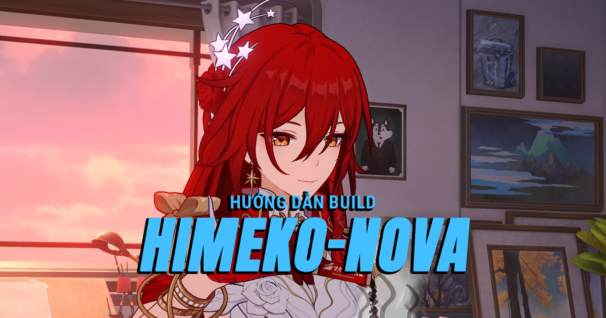 Hướng dẫn build Himeko – Nova tối ưu và toàn diện